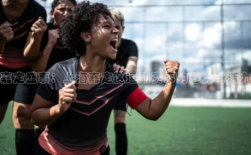 嘉定盛事：上海嘉定区运动赛事的魅力与活力