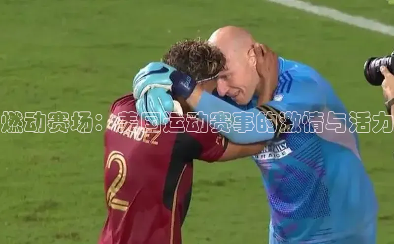 燃动赛场：美国运动赛事的激情与活力