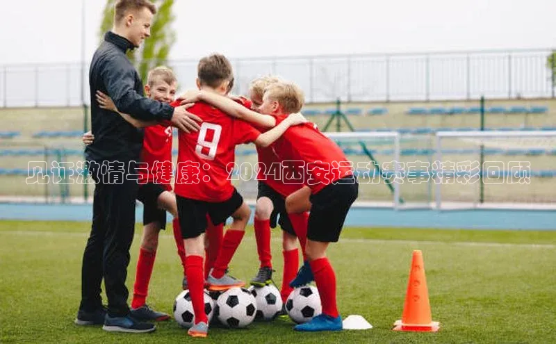 见证激情与健康：2024西安运动赛事精彩回顾