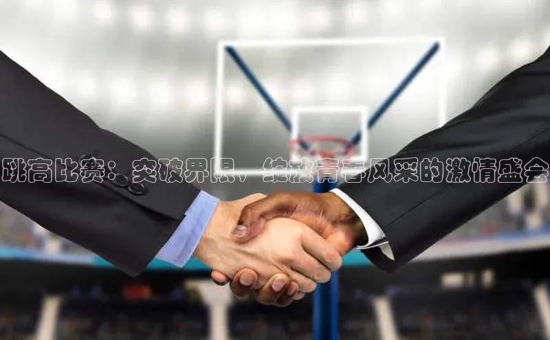 跳高比赛：突破界限，绽放青春风采的激情盛会