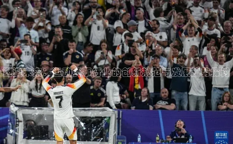 塑造未来：运动赛事行业的创新规范与发展趋势探讨