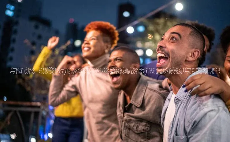 与创新：棋类运动协会在2023年度赛事活动的卓越表现与未来展望