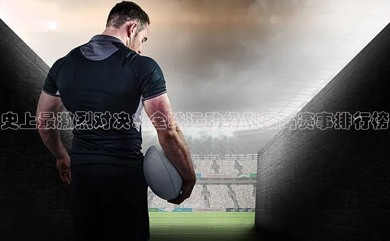 史上最激烈对决：全球运动级别最高赛事排行榜