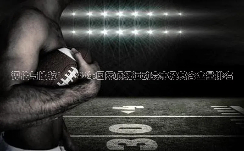 评估与比较：2023年国际顶级运动赛事及其含金量排名