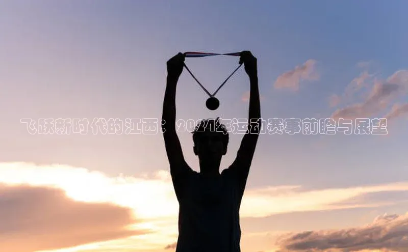 飞跃新时代的江西：2024年运动赛事前瞻与展望