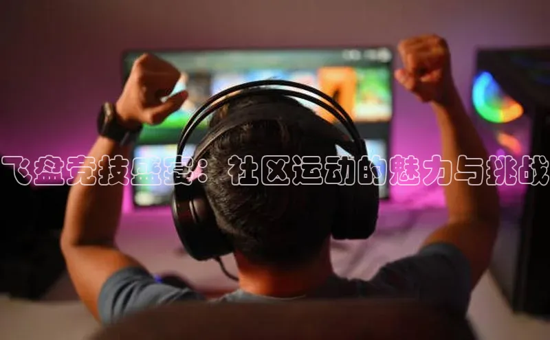飞盘竞技盛宴：社区运动的魅力与挑战