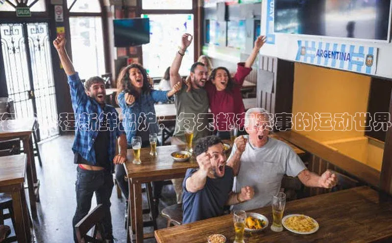 每日赛程新鲜出炉：每天都有赛事的运动世界