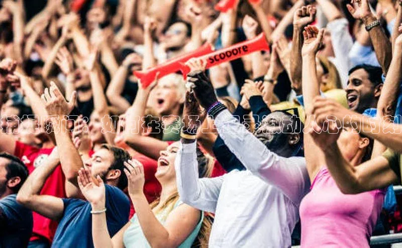 捕捉瞬间：如何在赛场上记录激动人心的时刻