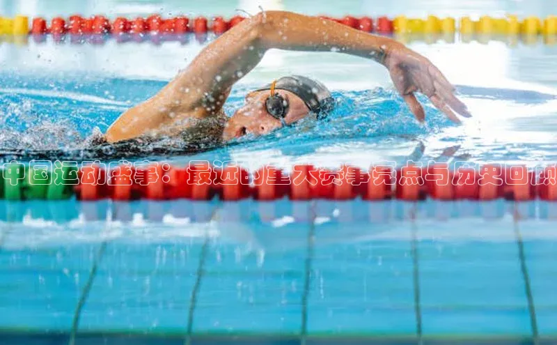 中国运动盛事：最近的重大赛事亮点与历史回顾