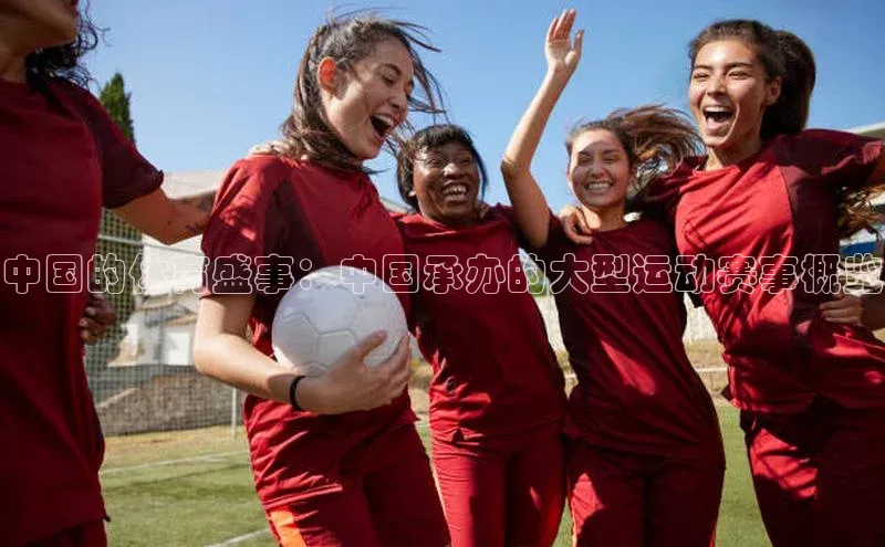 中国的体育盛事：中国承办的大型运动赛事概览