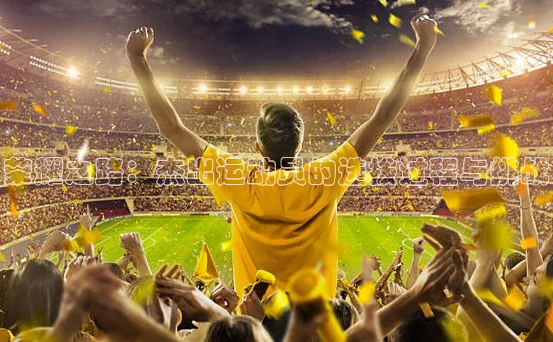 荣耀之路：杰出运动员的选拔过程与挑战